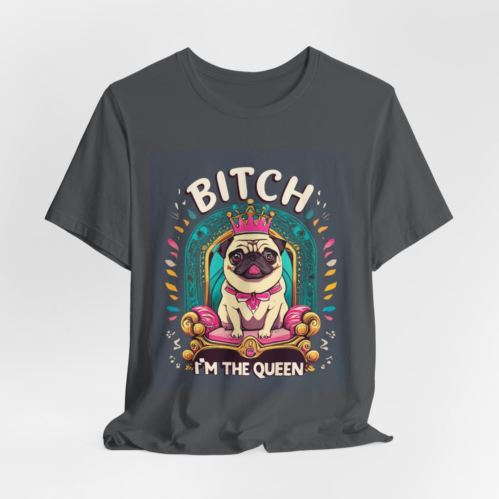 Pug Queen Tee — "Bitch, I'm the Queen" Funny Pug Dog Illustration